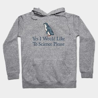 Yes I would like to science please,yes I would like to science please penguin Hoodie